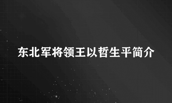 东北军将领王以哲生平简介