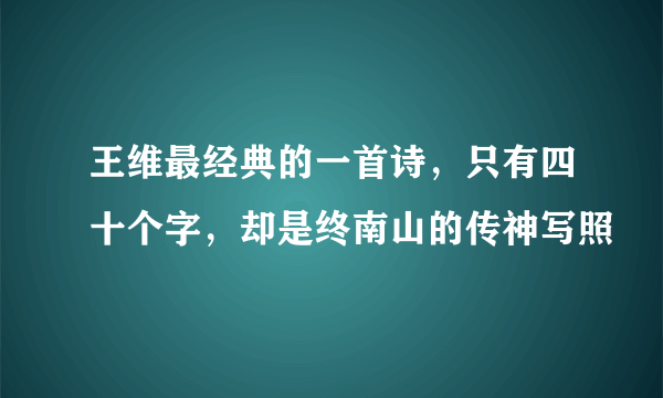 王维最经典的一首诗，只有四十个字，却是终南山的传神写照