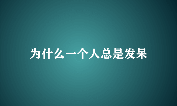 为什么一个人总是发呆