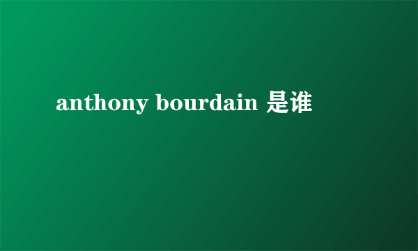 anthony bourdain 是谁