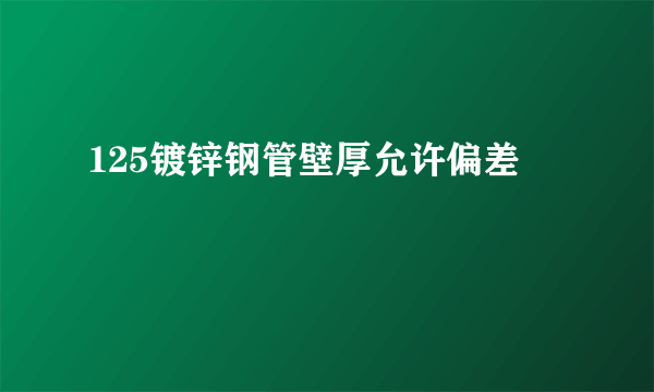 125镀锌钢管壁厚允许偏差