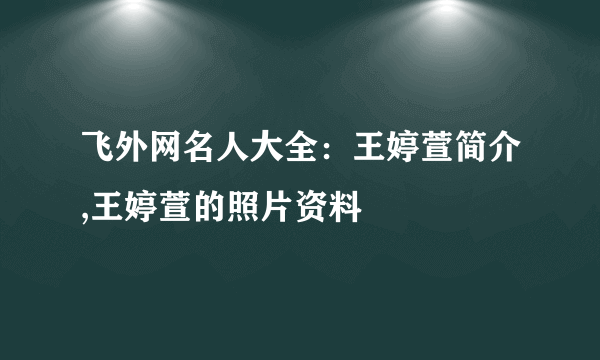 飞外网名人大全：王婷萱简介,王婷萱的照片资料