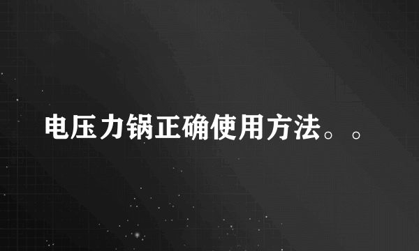 电压力锅正确使用方法。。