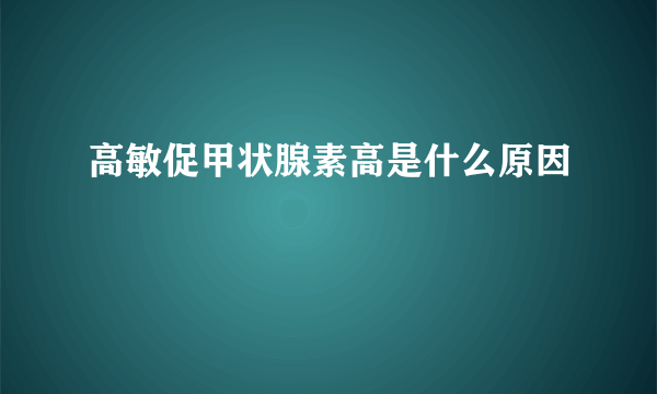 高敏促甲状腺素高是什么原因