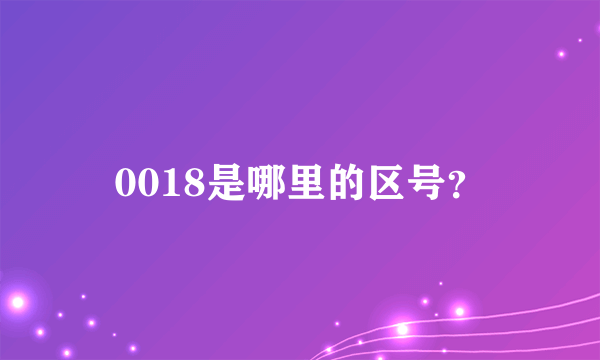 0018是哪里的区号？