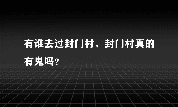 有谁去过封门村，封门村真的有鬼吗？