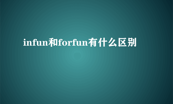 infun和forfun有什么区别