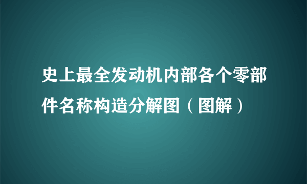 史上最全发动机内部各个零部件名称构造分解图（图解）