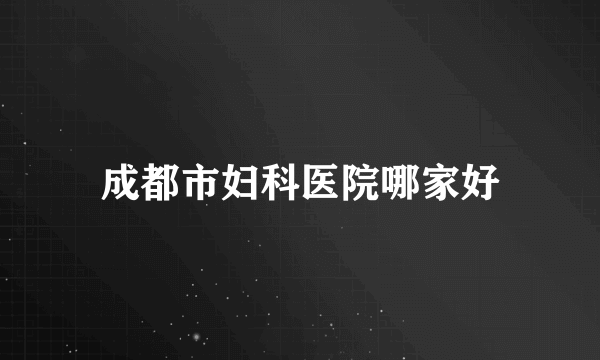 成都市妇科医院哪家好