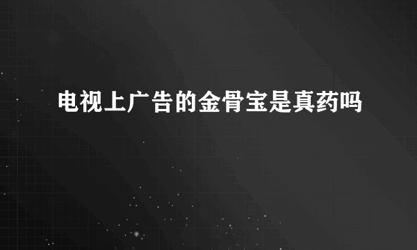 电视上广告的金骨宝是真药吗