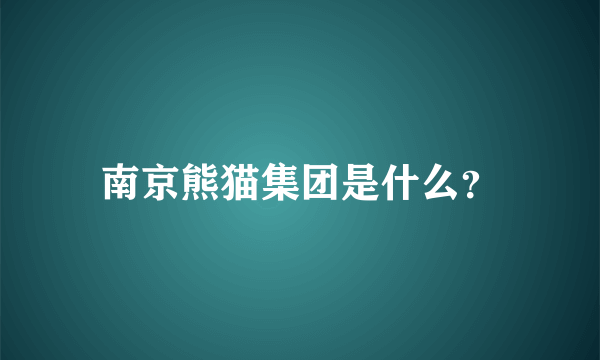 南京熊猫集团是什么？