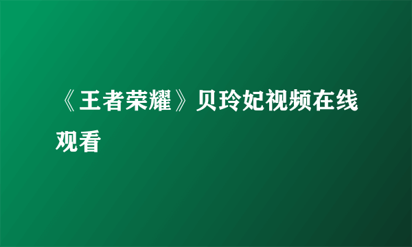 《王者荣耀》贝玲妃视频在线观看