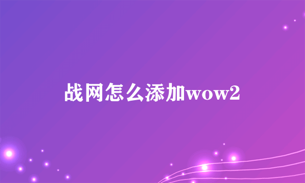 战网怎么添加wow2