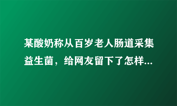 某酸奶称从百岁老人肠道采集益生菌，给网友留下了怎样的心理阴影？