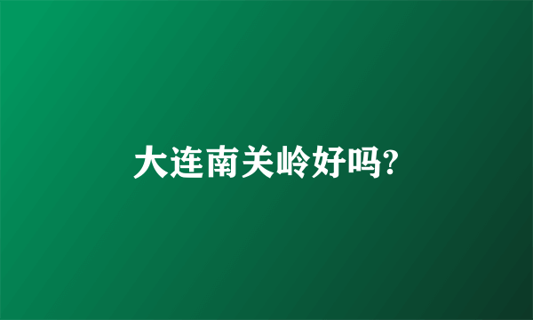 大连南关岭好吗?