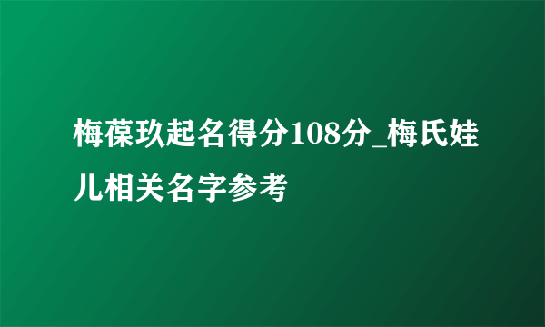 梅葆玖起名得分108分_梅氏娃儿相关名字参考