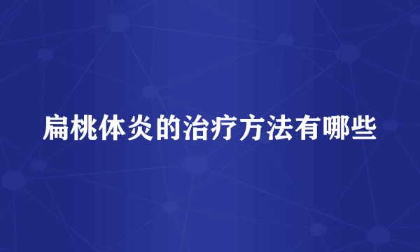 扁桃体炎的治疗方法有哪些