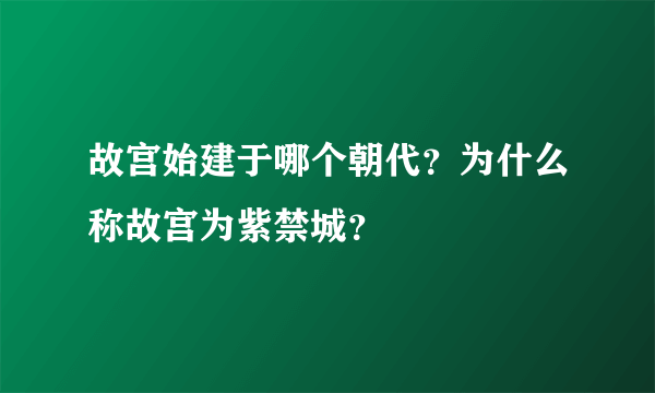 故宫始建于哪个朝代？为什么称故宫为紫禁城？