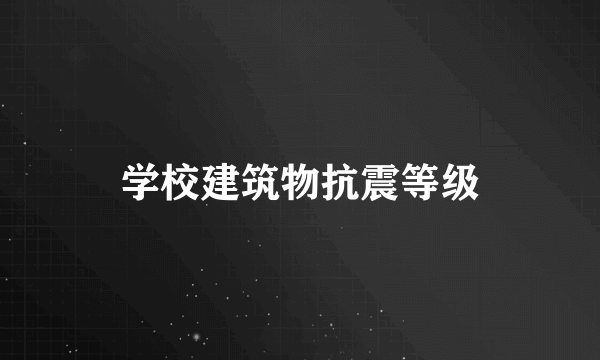 学校建筑物抗震等级