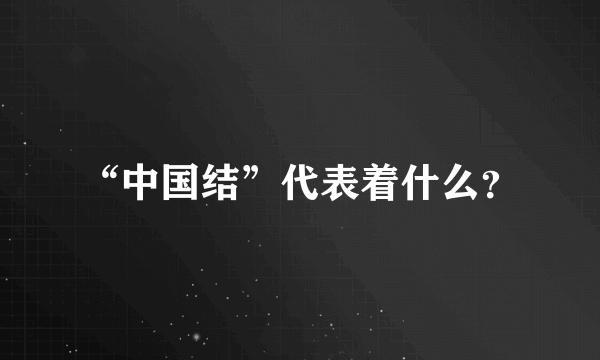 “中国结”代表着什么？