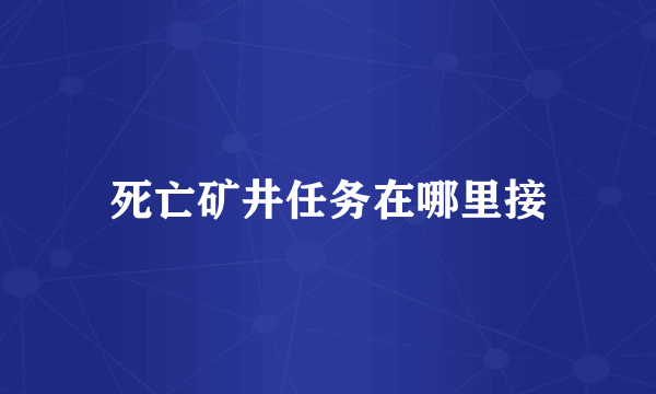 死亡矿井任务在哪里接