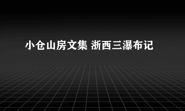 小仓山房文集 浙西三瀑布记