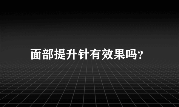 面部提升针有效果吗？