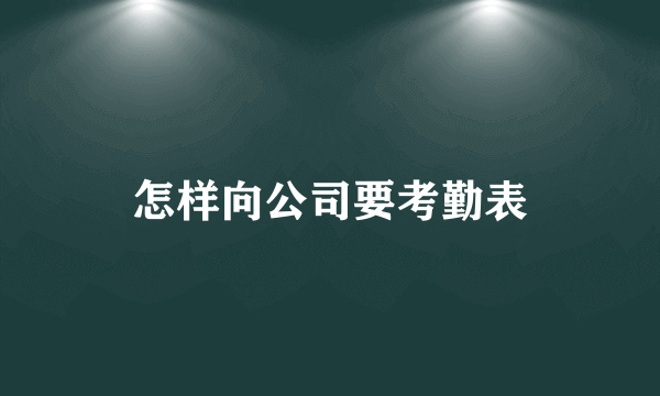 怎样向公司要考勤表