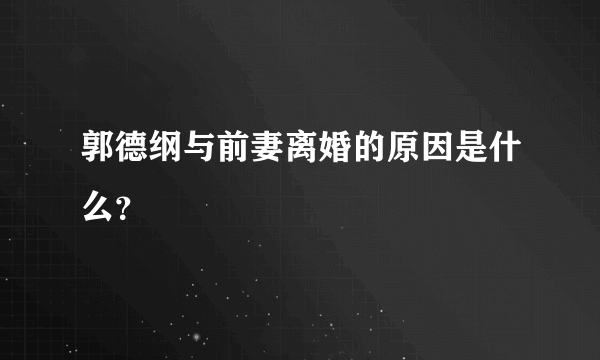 郭德纲与前妻离婚的原因是什么？