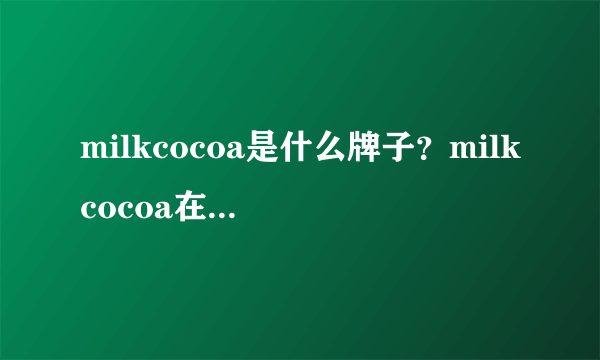 milkcocoa是什么牌子？milkcocoa在中国怎么买？