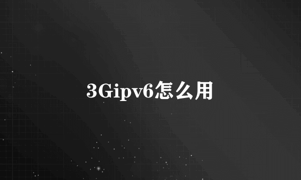 3Gipv6怎么用