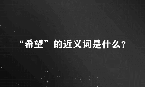 “希望”的近义词是什么？