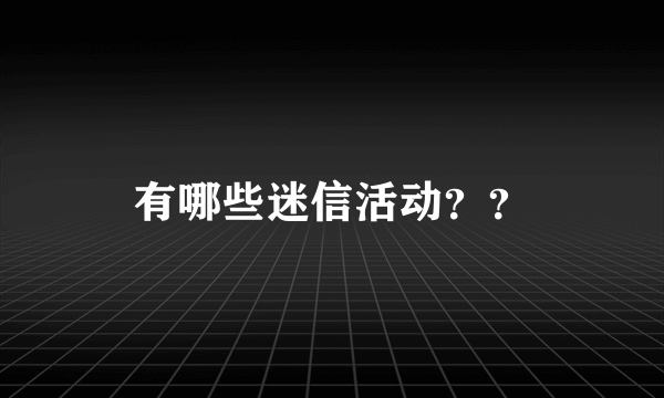 有哪些迷信活动？？