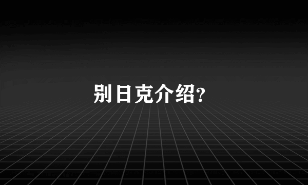 别日克介绍？