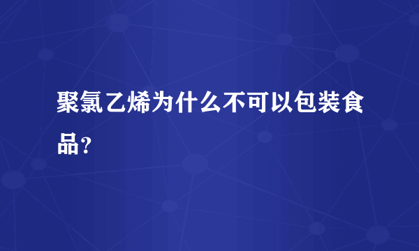 聚氯乙烯为什么不可以包装食品？