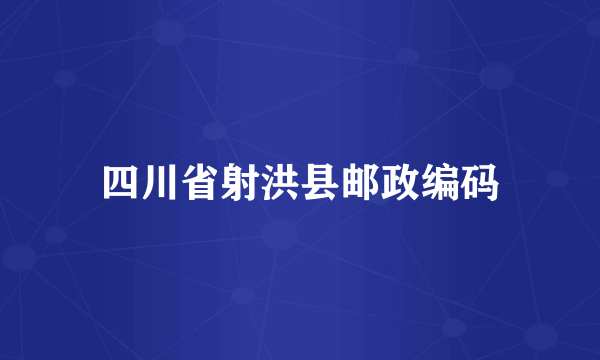 四川省射洪县邮政编码