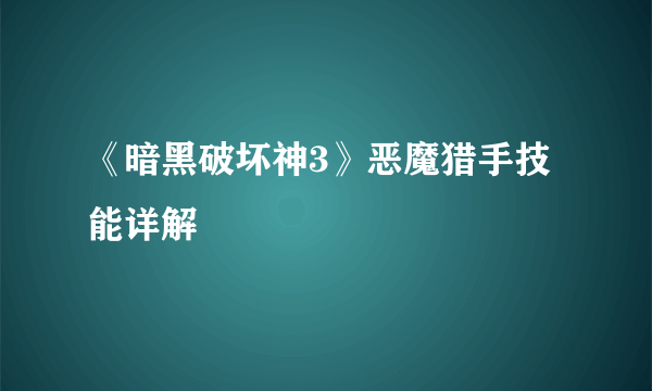 《暗黑破坏神3》恶魔猎手技能详解