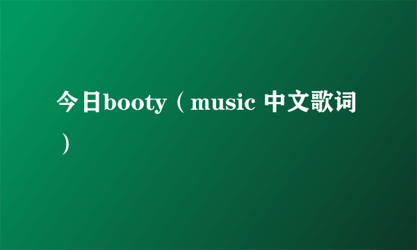 今日booty（music 中文歌词）