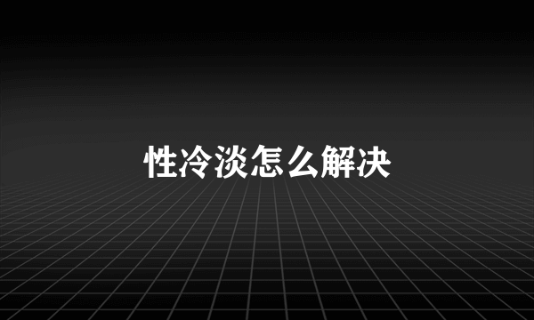 性冷淡怎么解决