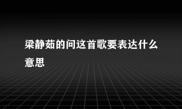 梁静茹的问这首歌要表达什么意思