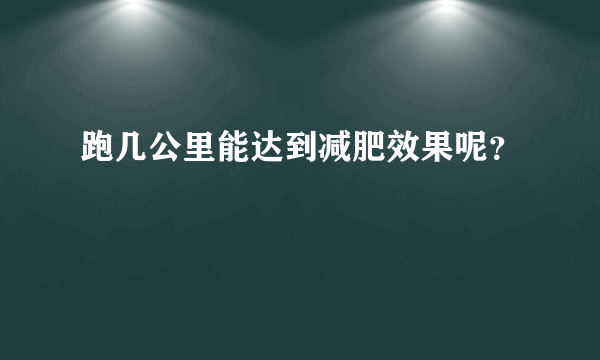 跑几公里能达到减肥效果呢？