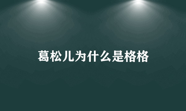 葛松儿为什么是格格