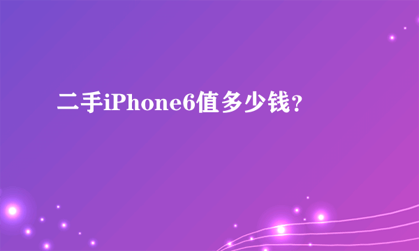 二手iPhone6值多少钱？