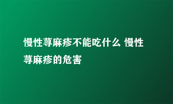 慢性荨麻疹不能吃什么 慢性荨麻疹的危害