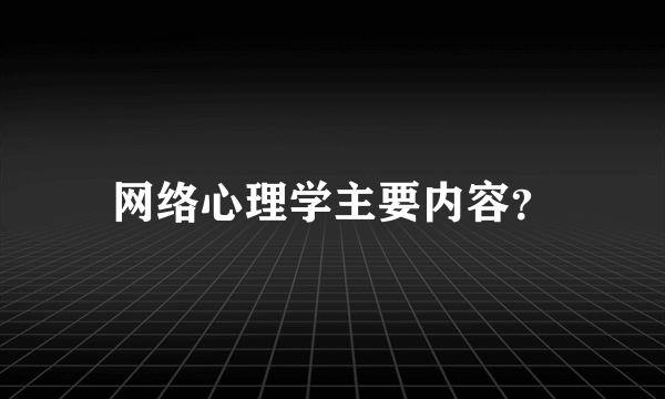 网络心理学主要内容？