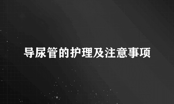 导尿管的护理及注意事项