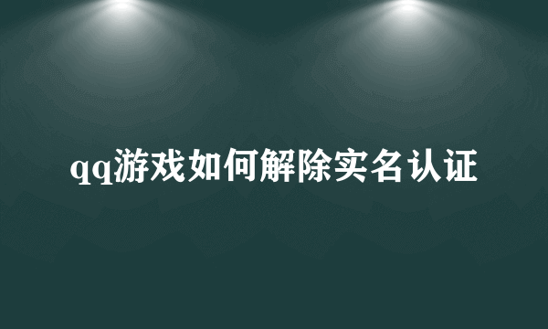 qq游戏如何解除实名认证