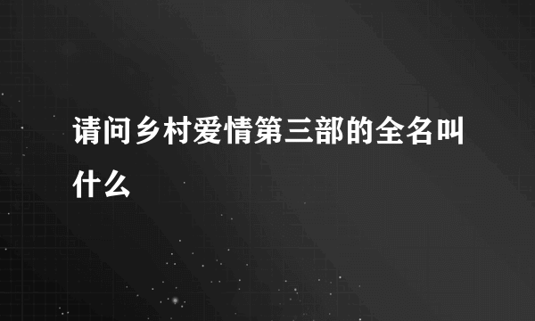 请问乡村爱情第三部的全名叫什么