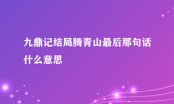 九鼎记结局腾青山最后那句话什么意思