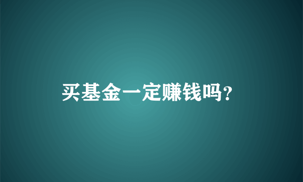 买基金一定赚钱吗？